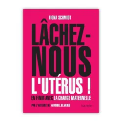 Lâchez-nous l'utérus ! En finir avec la charge maternelle